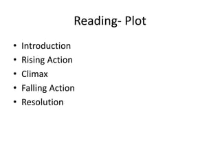 Reading- Plot
• Introduction
• Rising Action
• Climax
• Falling Action
• Resolution
 