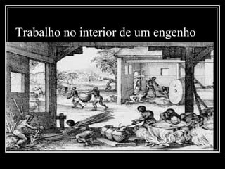 Trabalho no interior de um engenho 