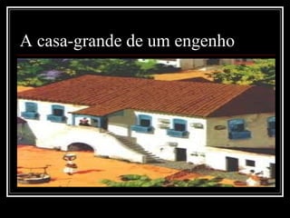 A casa-grande de um engenho 