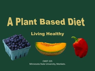 Living Healthy




            CMST 225
Minnesota State University, Mankato.
 