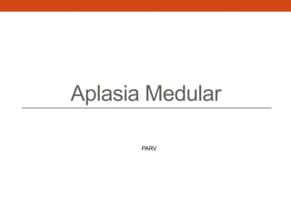 Aplasia Medular
PARV
 
