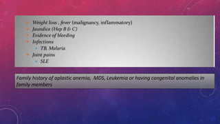 Family history of aplastic anemia, MDS, Leukemia or having congenital anomalies in
family members
 