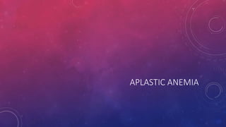 APLASTIC ANEMIA
 