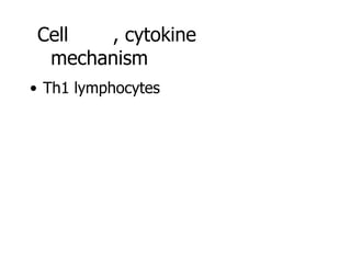 Cell  , cytokine
 mechanism
• Th1 lymphocytes
 