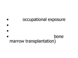 •         occupational exposure
•
•
•                         bone
    marrow transplantation)
 