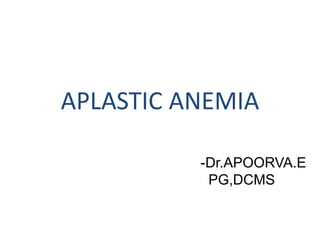APLASTIC ANEMIA
-Dr.APOORVA.E
PG,DCMS
 