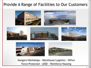 Provide A Range of Facilities to Our Customers
Hangars/Workshops - Warehouse/Logistics - Office
Force-Protected - LEED - Workforce Housing
8
 