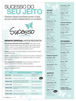SUCESSO DO
                                                                                                                               Rio de Janeiro – 18/08
                                                                                                                               South American Hotel




      SEU JEITO
                                                                                                                               Rua Francisco Sá, 90
                                                                                                                               Rio de Janeiro – RJ
                                                                                               JULHO                           Fone: (21) 2227-9161
                                                                                               Itajaí – 05/07                  Fortaleza – 24/08
                                                                                               Sandri Palace Hotel             Seara Hotel
                                                                                               Av. Sete de Setembro, 1675
                                                                                                                               Avenida Beira Mar, 3080
  Participe desse importante evento e faça                                                     Fazenda
                                                                                               Itajaí – SC
                                                                                                                               Meireles
  da sua carreira independente um sucesso!                                                     Fone: (47) 2103-1000            Fortaleza – CE
                                                                                                                               Fone: (85) 4006-2244
                                                                                               Ribeirão Preto – 19/07
                                                                                               Stream Palace Hotel             Cidades Surpresa
                                                                                               Rua General Osório, 850
                                                                                               Centro de Ribeirão Preto        Divinópolis – 03/08
                                                                                               Ribeirão Preto – SP             JB Palace Hotel
                                                                                               Fone: (16) 3977-3939            Rua Rio de Janeiro, 137
                                                                                                                               Divinópolis – Minas Gerais
                                                                                               Santos – 20/07
                                                                                                                               Fone: (37) 2101-6999
                                                                                               Mendes Plaza Hotel
                                                                                               Rua Floriano Peixoto, 42        Sorocaba – 23/08
                                                                                               Torre Plaza                     Park Hotel
                                                                                               Santos – SP                     Rua Professor Joaquim Silva, 205
                                                                                               Fone: (13) 3208-6400            Sorocaba – SP
                                                                                               Maceió – 21/07                  Fone: (15) 2108-2800
                                                                                               Jatiuca Hotéis e Resorts
  DESAFIO ESPECIAL: NOVOS REQUISITOS                                                           Avenida Doutor Mário Nunes
                                                                                                                               SETEMBRO
                                                                                               Vieira, 220 Mangabeiras
  Você quer que a Mary Kay vá até a sua cidade? Então conﬁra os novos                          Maceió – AL                     São José do Rio Preto 13/09
                                                                                               Fone: (82) 2122-2000            Hotel Plaza Inn
  requisitos do Desaﬁo Sucesso do seu Jeito, para que duas Cidades Surpresa
                                                                                               Marabá – 26/07                  Rua Professor Carlos Ibanhez, 35
  recebam o evento. Os novos requisitos são válidos a partir de julho (mês da                                                  Mansur Daud
                                                                                               Auditório Eduardo Bezerra
  apuração), com a realização do evento em setembro de 2011.                                   Secretaria Municipal de Saúde   São José do Rio Preto – SP
                                                                                               Av. Transamazônica, s/n         Fone: (17) 2136-7400
  Desaﬁo 1: a cidade da nova Diretora Nacional, se ainda não estiver no roteiro                Marabá – PA
                                                                                                                               Porto Alegre – 14/09
  dos próximos eventos.                                                                        Fone: (94) 3322-1832
                                                                                                                               Hotel Continental
                                                                                               Cidades Surpresa                Largo Vespasiano
  Desaﬁo 2: a cidade que tiver o maior percentual de Consultoras e Diretoras que
                                                                                                                               Julio Veppo, 77
  colocarem pedido no mês (status A1), considerando cidades com no mínimo                      Nova Mutum – 06/07
                                                                                               Auditório da Acenm CDL
                                                                                                                               Porto Alegre – RS
  200 Consultoras.                                                                             Av. das Araras, 99w – Centro    Fone: (51) 3027-1917
                                                                                               Nova Mutum – MT                 São Luis – 20/09
  Para a apuração será considerado: Total de Consultoras e Diretoras com                       Fone: (65) 3308-2733            Hotel Pestana
  pedidos no mês / Total de Consultoras e Diretoras da cidade.                                                                 Av. Avicênia, nº 1
                                                                                               Feira de Santana – 07/07
                                                                                               Feira Palace Hotel              Praia do Calhau
  O novo Desaﬁo será válido a partir de julho (mês de apuração), com realização
                                                                                               Av. Maria Quitéria, 1752        São Luis – MA
  do evento em setembro de 2011.                                                               Feira de Santana – BA           Fone: (79) 2107-4350
                                                                                               Fone: (75) 3602-9300
                                                                                                                               Cuiabá – 21/09
                                                                                                                               Hotel Deville
   Horário          Evento                                      Público
                                                                                               AGOSTO                          Av. Isaac Póvoas, 1000
                                                                Diretoras de Vendas                                            Goiabeira
   9h00 às 9h45     Workshop para Diretoras                                                    Curitiba – 10/08
                                                                Independentes                                                  Cuiabá – MT
                                                                                               Radisson Hotel
                                                                                               Av. 7 de Setembro, 5190         Fone: (65) 3319-3009
   9h45 às 10h30    Orientação para Novas Diretoras             Novas Diretoras        Novo!
                                                                                               Curitiba – PR                   Aracajú – 22/09
                    Evento Sucesso do seu Jeito (orientações,                                  Fone: (41) 3351-2209            Hotel Quality
   10h30 às 13h00                                               Todos os níveis de carreira
                    depoimentos, reconhecimentos, vídeos)                                      Campo Grande – 16/08            Av. Delmiro Gouveia , 100
                                                                                               Novotel Campo Grande            Aracajú – SE
   14h30 às 15h00   Workshop de Produtos                        Todos os níveis de carreira    Avenida Mato Grosso, 5.555      Fone: (79) 2107-4350
                                                                                               Campo Grande – MS
                    Orientação Especial- ministrada por uma
   15h00 às 15h40                                               Todos os níveis de carreira    Fone: (67) 2106-5900            E mais: duas
                    Diretora TOP
                                                                                               Manaus – 17/08
                                                                                                                               cidades surpresa!
   15h40 às 16h40   Evento Celebrando Mary Kay                  Convidadas                     Quality Hotel
                                                                                                                  Novo!
                                                                                               Rua Recife, 1009
   16h40 às 17h40   Workshop para Novas Consultoras             Novas Consultoras              Manaus – AM
                                                                                               Fone: (92) 3182-0999

16 applause Julho 2011
 