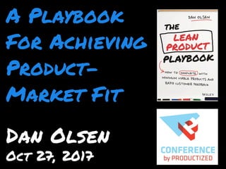A Playbook
For Achieving
Product-
Market Fit
Dan Olsen
Oct 27, 2017
 