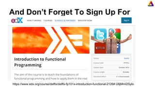 And Don’t Forget To Sign Up For
https://www.edx.org/course/delftx/delftx-fp101x-introduction-functional-2126#.U8jMmI2Sylo
 