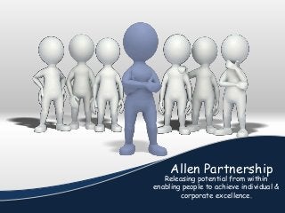 Allen Partnership
Releasing potential from within
enabling people to achieve individual &
corporate excellence.
 