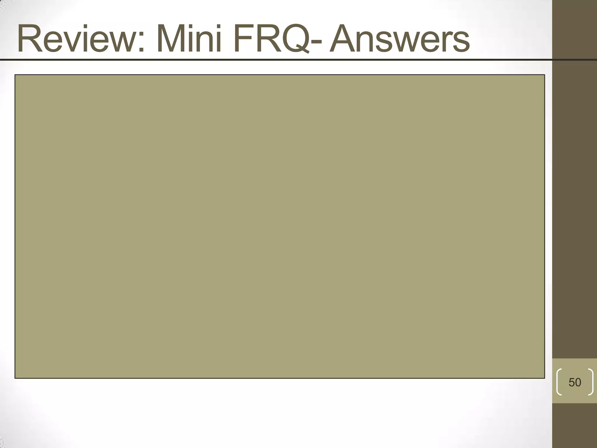 Review: Mini FRQ- Answers
• Extrinsic Motivation
• Rewards from outside source
• Pressure from parents or teammates

• Shaping
• Learning in stages
• First learns the grip, then the stance, then the position of the
bat OR first learns to hit off a tee, then a slow pitch, then a
fast pitch

• Observational Learning
• Learns by watching others bat (mimics other‟s behavior)

• Frontal Lobe
• Mirror neurons- neurons that allow her to imamate others
body position and movements
• Motor cortex will help her swing the bat by controlling body
movement.
50

 