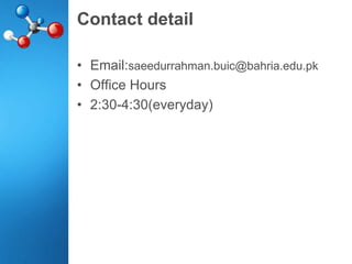 Contact detail
• Email:saeedurrahman.buic@bahria.edu.pk
• Office Hours
• 2:30-4:30(everyday)
 