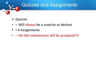 Quizzes and Assignments
• Quizzes
• – Will always be a surprise or declare
• • 4 Assignments
• – No late submissions will be accepted!!!!
 