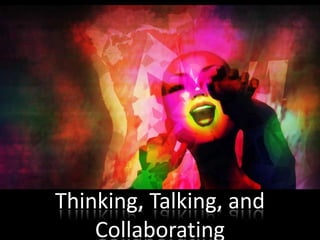 Thinking, Talking, and Collaborating