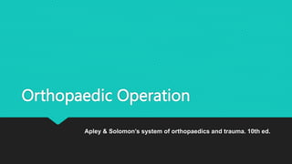 Orthopaedic Operation
Apley & Solomon’s system of orthopaedics and trauma. 10th ed.
 