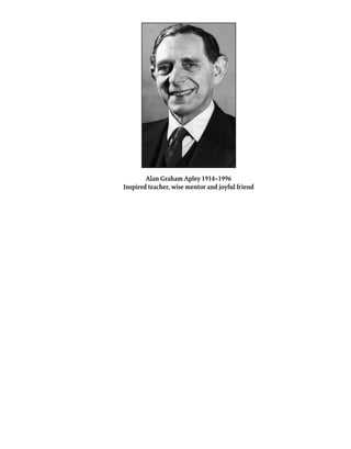 Alan Graham Apley 1914–1996
Inspired teacher, wise mentor and joyful friend
 