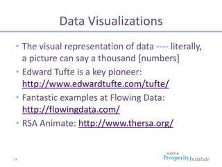 Data Visualizations
 • The visual representation of data ---- literally,
   a picture can say a thousand [numbers]
 • Edward Tufte is a key pioneer:
   http://www.edwardtufte.com/tufte/
 • Fantastic examples at Flowing Data:
   http://flowingdata.com/
 • RSA Animate: http://www.thersa.org/


14
 