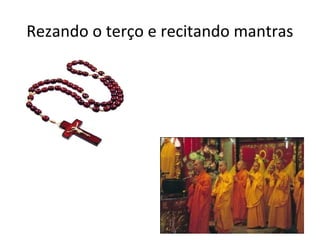 Rezando o terço e recitando mantras
 