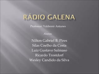 Nilton Gabriel B. Pires Silas Coelho da Costa Luiz Gustavo Salmaso Ricardo Trostdorf Wesley Candido da Silva Professor: Valdemir Antunes Alunos: 