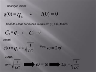 Condição   inicial: e Usando essas condições iniciais em (3) e (4) temos: e Assim: Mas:   Logo: 