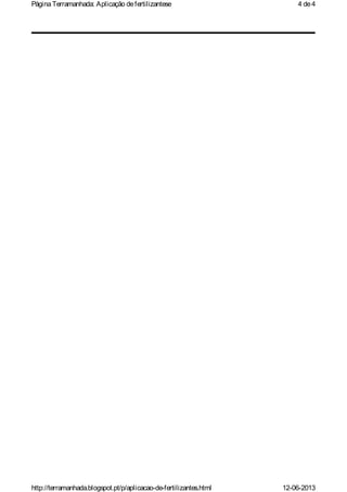 4 de4PáginaTerramanhada: Aplicação defertilizantese
12-06-2013http://terramanhada.blogspot.pt/p/aplicacao-de-fertilizantes.html
 