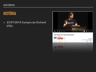 HISTÓRICO
HISTÓRIA
▸ 23/07/2014 Compra da Orchard
(FIG)
 