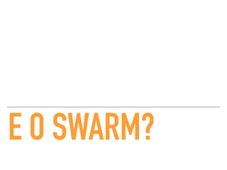 E O SWARM?
 