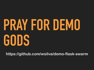 PRAY FOR DEMO
GODS
https://github.com/wsilva/demo-flask-swarm
 