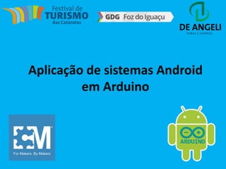 Aplicação de sistemas Android
em Arduino
 
