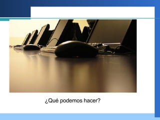 ¿ Qué podemos hacer? 