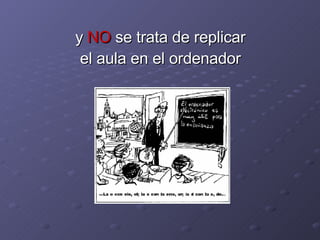 y  NO  se trata de replicar el aula en el ordenador 