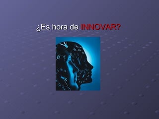 ¿Es hora de  INNOVAR? 