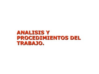 ANALISIS Y PROCEDIMIENTOS DEL TRABAJO. 
