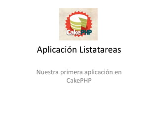 Aplicación Listatareas

Nuestra primera aplicación en
          CakePHP
 