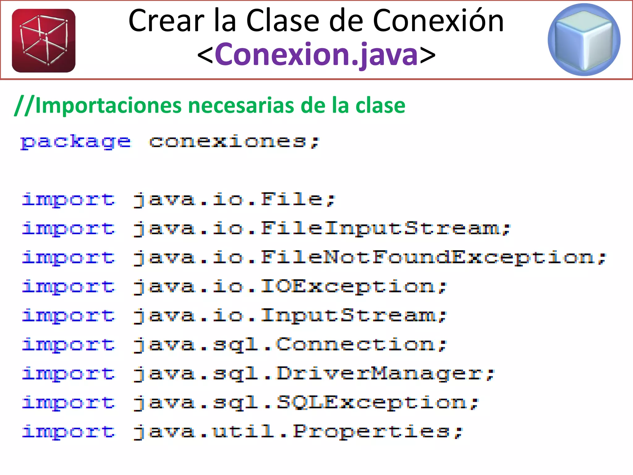 Crear la Clase de Conexión
<Conexion.java>
//Importaciones necesarias de la clase
 