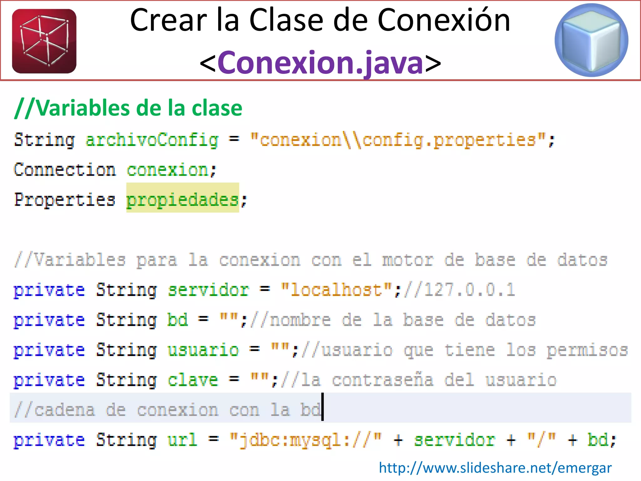 Crear la Clase de Conexión
<Conexion.java>
//Variables de la clase
http://www.slideshare.net/emergar
 