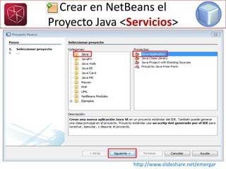 Crear en NetBeans el
Proyecto Java <Servicios>
http://www.slideshare.net/emergar
 
