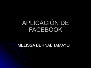 APLICACIÓN DE FACEBOOK MELISSA BERNAL TAMAYO 