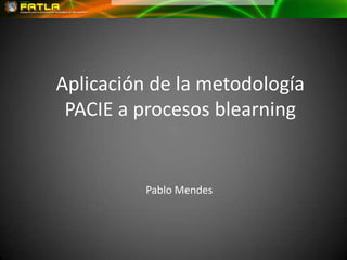 Aplicación de la metodología PACIE a procesos blearning Pablo Mendes 
