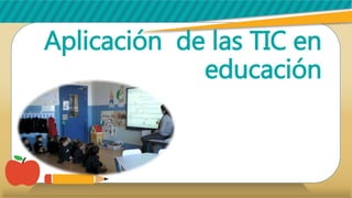 Aplicación de las TIC en
educación
 