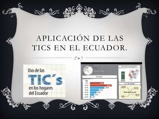 APLICACIÓN DE LAS
TICS EN EL ECUADOR.
 