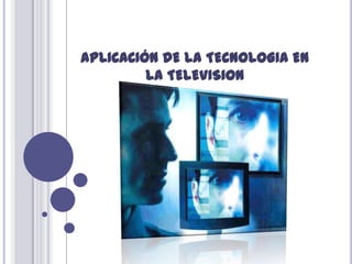 APLICACIÓN DE LA TECNOLOGIA EN LA TELEVISION 