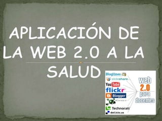 APLICACIÓN DE LA WEB 2.0 A LA SALUD 