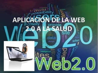 APLICACIÓN DE LA WEB
    2.0 A LA SALUD
 