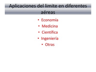Aplicaciones del limite en diferentes
aéreas
• Economía
• Medicina
• Científica
• Ingeniería
• Otras
 