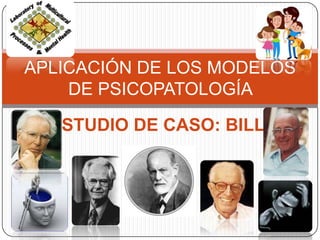 APLICACIÓN DE LOS MODELOS
    DE PSICOPATOLOGÍA

  ESTUDIO DE CASO: BILL
 
