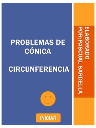ELABORADO
POR:PASCUALSARDELLA
PROBLEMAS DE
CÓNICA
CIRCUNFERENCIA
INICIAR
 