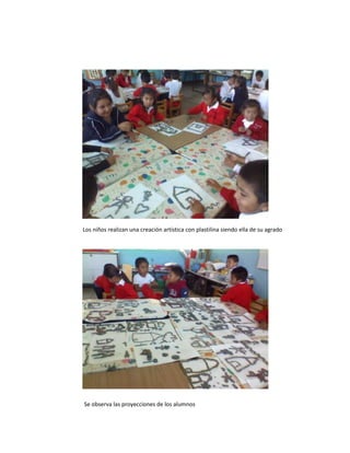 Los niños realizan una creación artística con plastilina siendo ella de su agrado




Se observa las proyecciones de los alumnos
 