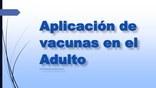 Aplicación de
vacunas en el
AdultoCHAVEZ GONZALEZ ELIZABETH DE JESUS
 